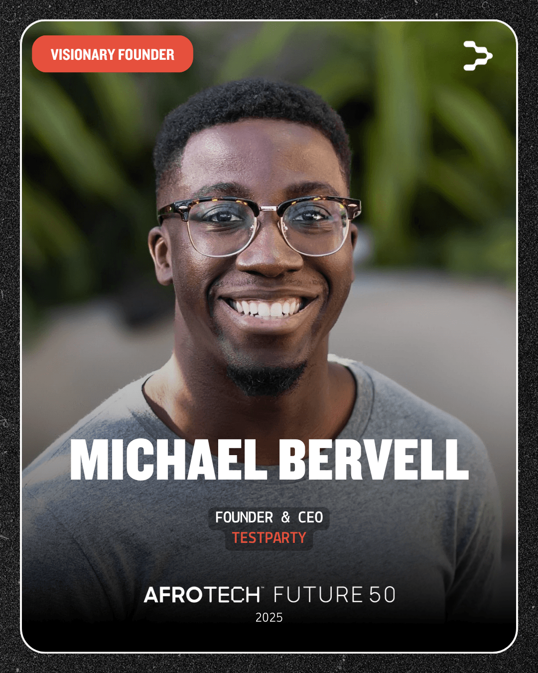 A portrait of Michael Bervell smiling, wearing tortoiseshell glasses and a grey shirt. At the top left, a red tag reads “VISIONARY FOUNDER.” Text at the bottom includes his name in bold white letters: “MICHAEL BERVELL,” followed by “FOUNDER & CEO” and “TESTPARTY” in smaller white and red text. The AfroTech logo and “FUTURE 50 2025” appear beneath.